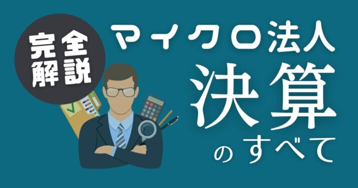 保存版】マイクロ法人の決算処理を自力（税理士なし）でやる方法を全 